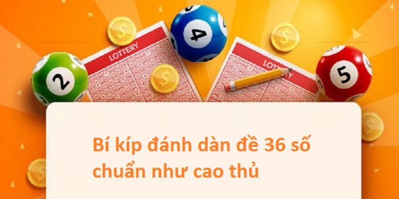 Khái niệm cơ bản về dàn đề 36 số cần biết